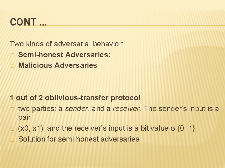 CONT. . . Two kinds of adversarial behavior: � Semi-honest Adversaries: � Malicious Adversaries