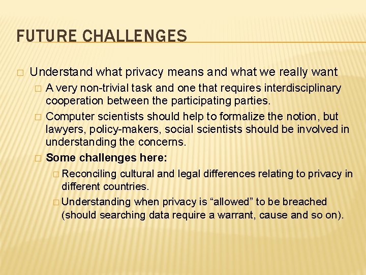 FUTURE CHALLENGES � Understand what privacy means and what we really want � �