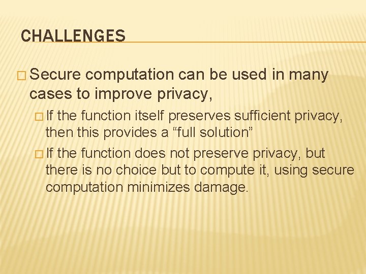 CHALLENGES � Secure computation can be used in many cases to improve privacy, �