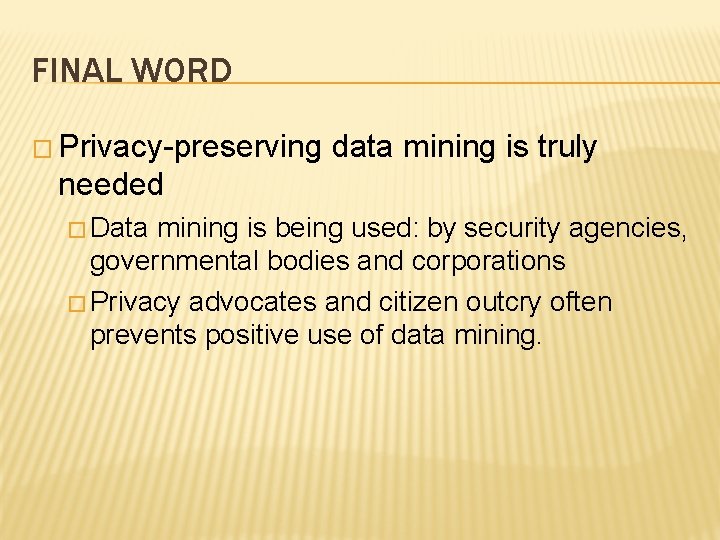 FINAL WORD � Privacy-preserving data mining is truly needed � Data mining is being