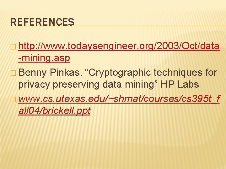 REFERENCES � http: //www. todaysengineer. org/2003/Oct/data -mining. asp � Benny Pinkas. “Cryptographic techniques for