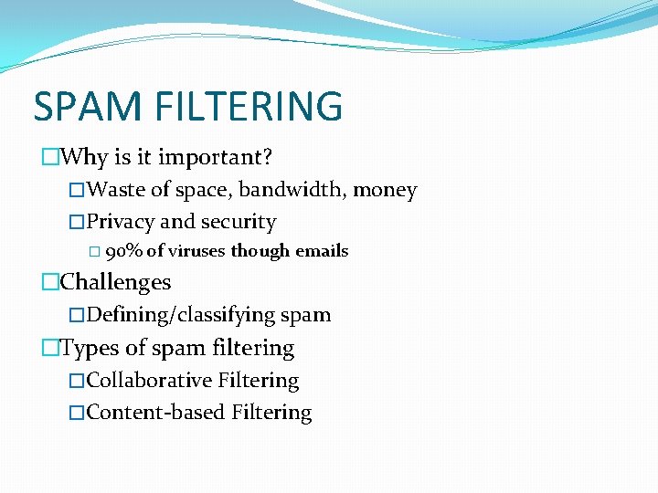 SPAM FILTERING �Why is it important? �Waste of space, bandwidth, money �Privacy and security