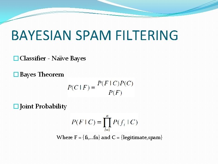 BAYESIAN SPAM FILTERING �Classifier - Naïve Bayes �Bayes Theorem �Joint Probability Where F =
