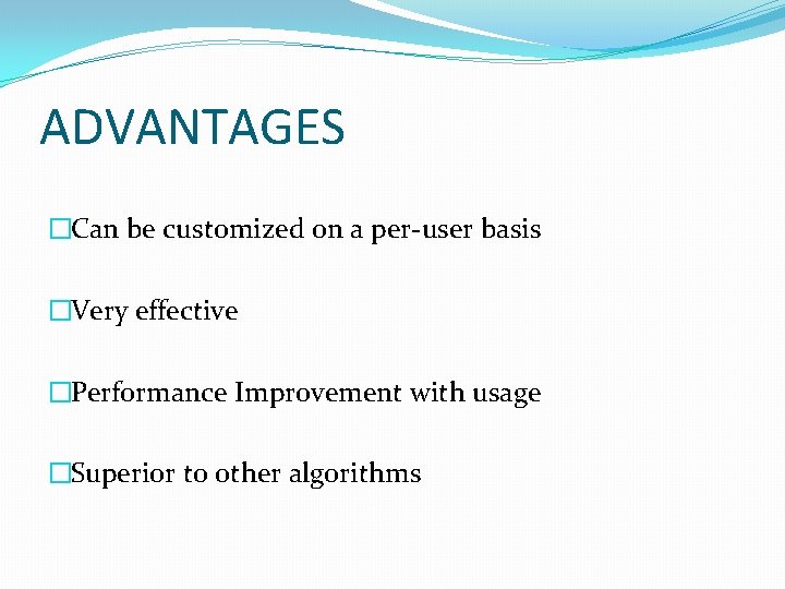 ADVANTAGES �Can be customized on a per-user basis �Very effective �Performance Improvement with usage