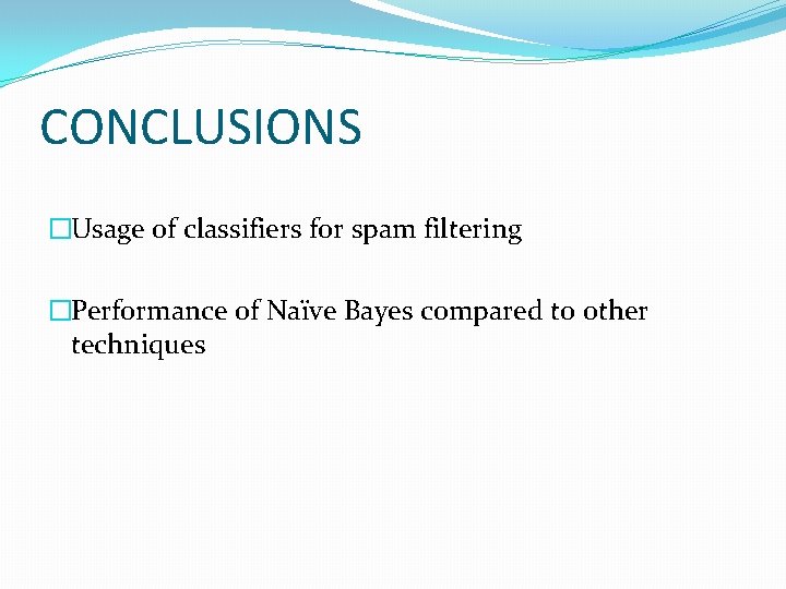 CONCLUSIONS �Usage of classifiers for spam filtering �Performance of Naïve Bayes compared to other