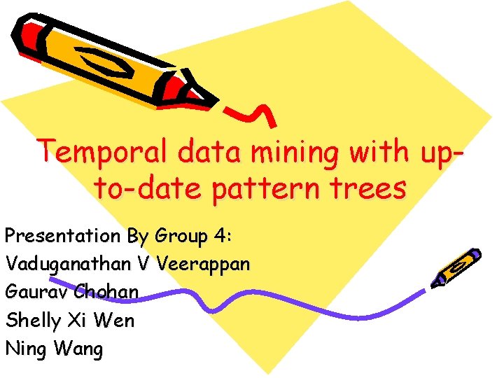 Temporal data mining with upto-date pattern trees Presentation By Group 4: Vaduganathan V Veerappan