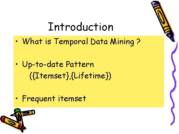 Introduction • What is Temporal Data Mining ? • Up-to-date Pattern ({Itemset}, {Lifetime}) •
