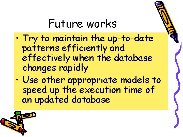 Future works • Try to maintain the up-to-date patterns efficiently and effectively when the
