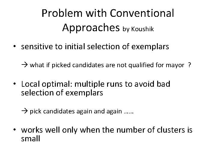 Problem with Conventional Approaches by Koushik • sensitive to initial selection of exemplars what