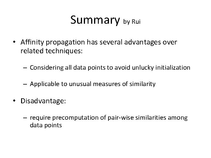 Summary by Rui • Affinity propagation has several advantages over related techniques: – Considering