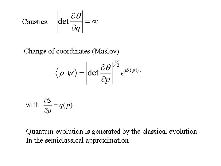 Caustics: Change of coordinates (Maslov): with Quantum evolution is generated by the classical evolution