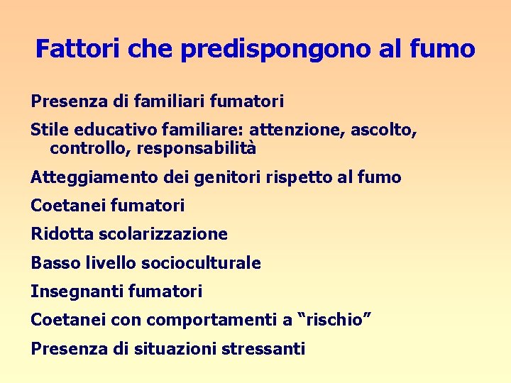 Fattori che predispongono al fumo Presenza di familiari fumatori Stile educativo familiare: attenzione, ascolto,