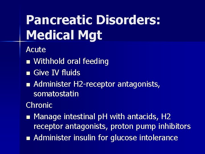 Pancreatic Disorders: Medical Mgt Acute n Withhold oral feeding n Give IV fluids n