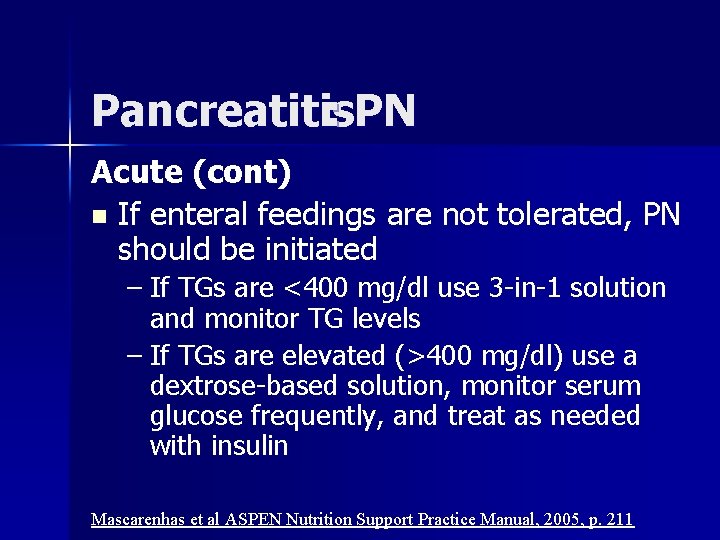 Pancreatitis : PN Acute (cont) n If enteral feedings are not tolerated, PN should