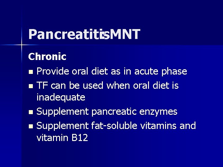 Pancreatitis : MNT Chronic n Provide oral diet as in acute phase n TF