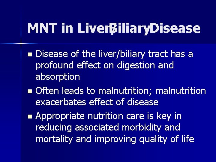 MNT in Liver/ Biliary. Disease of the liver/biliary tract has a profound effect on