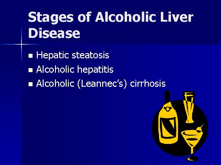 Stages of Alcoholic Liver Disease Hepatic steatosis n Alcoholic hepatitis n Alcoholic (Leannec’s) cirrhosis