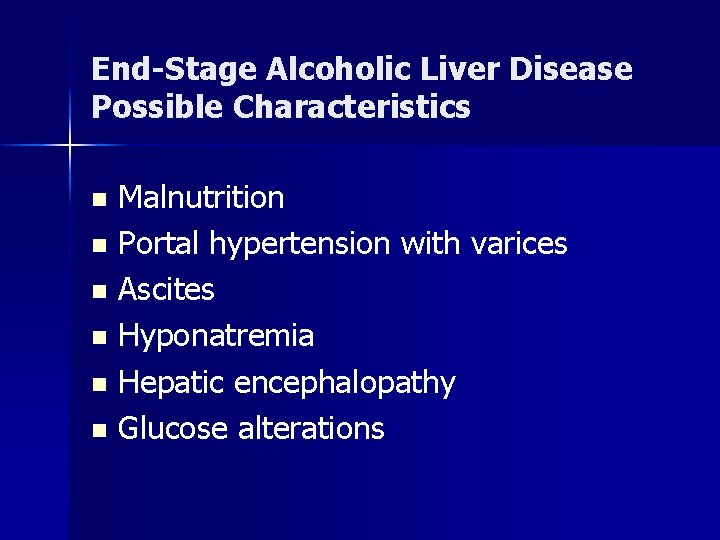 End-Stage Alcoholic Liver Disease Possible Characteristics Malnutrition n Portal hypertension with varices n Ascites