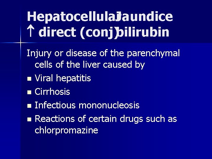 Hepatocellular. Jaundice direct (conj)bilirubin Injury or disease of the parenchymal cells of the liver