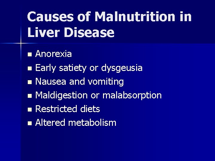 Causes of Malnutrition in Liver Disease Anorexia n Early satiety or dysgeusia n Nausea