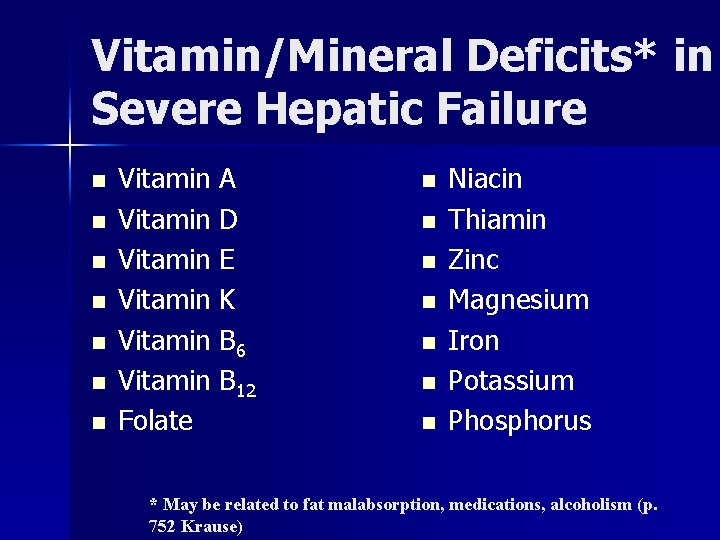 Vitamin/Mineral Deficits* in Severe Hepatic Failure n n n n Vitamin A Vitamin D