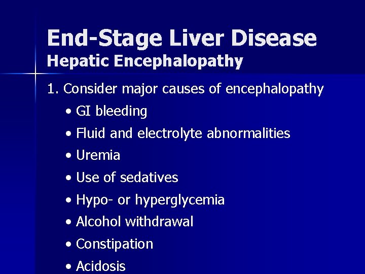 End-Stage Liver Disease Hepatic Encephalopathy 1. Consider major causes of encephalopathy • GI bleeding