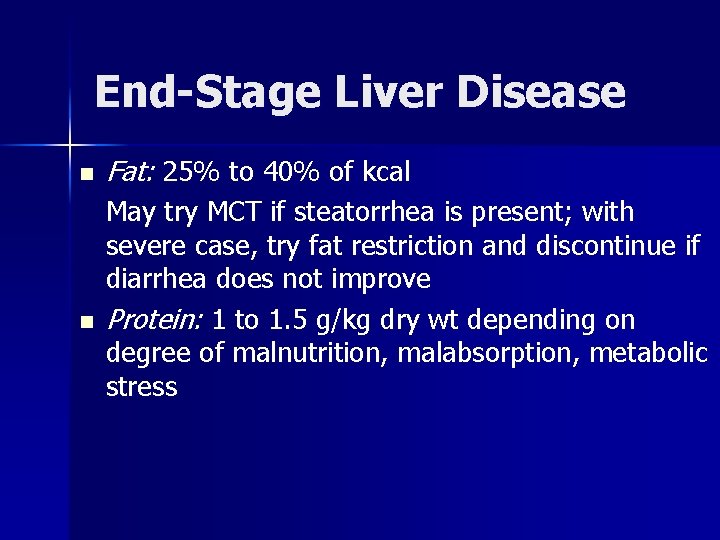 End-Stage Liver Disease n n Fat: 25% to 40% of kcal May try MCT