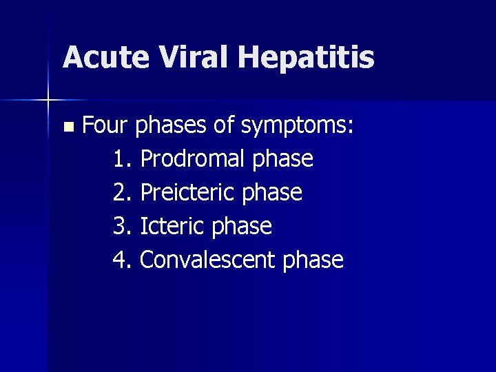 Acute Viral Hepatitis n Four phases of symptoms: 1. Prodromal phase 2. Preicteric phase