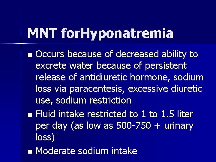 MNT for. Hyponatremia Occurs because of decreased ability to excrete water because of persistent