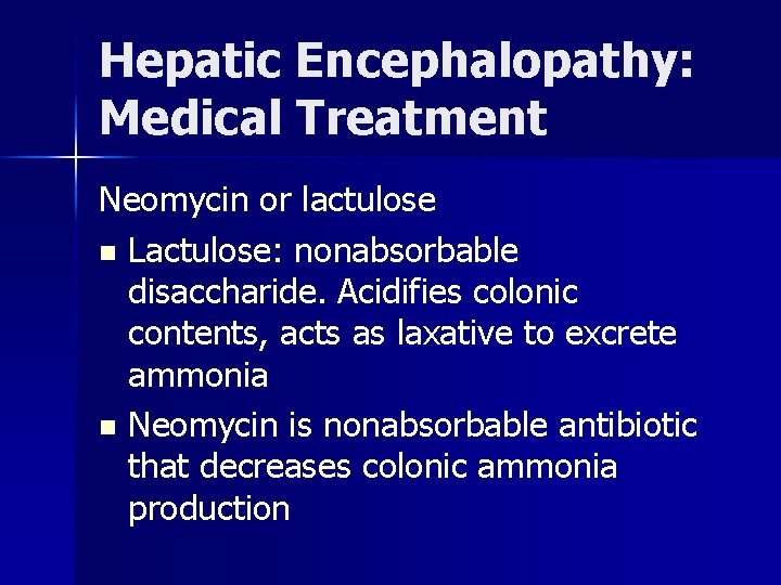 Hepatic Encephalopathy: Medical Treatment Neomycin or lactulose n Lactulose: nonabsorbable disaccharide. Acidifies colonic contents,