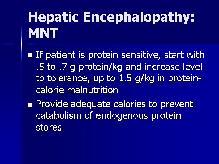 Hepatic Encephalopathy: MNT If patient is protein sensitive, start with. 5 to. 7 g