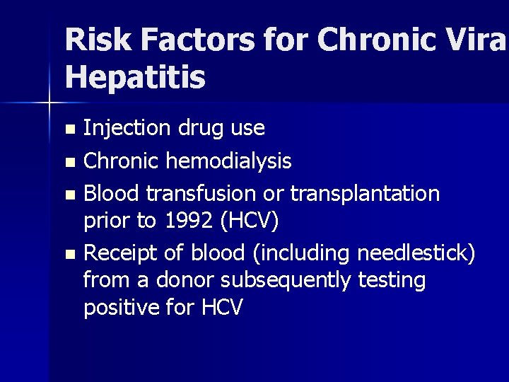 Risk Factors for Chronic Viral Vira Hepatitis Injection drug use n Chronic hemodialysis n