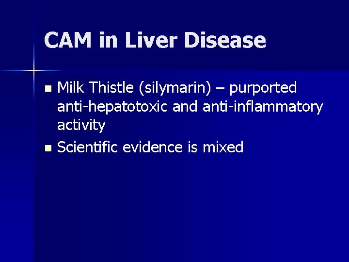 CAM in Liver Disease Milk Thistle (silymarin) – purported anti-hepatotoxic and anti-inflammatory activity n