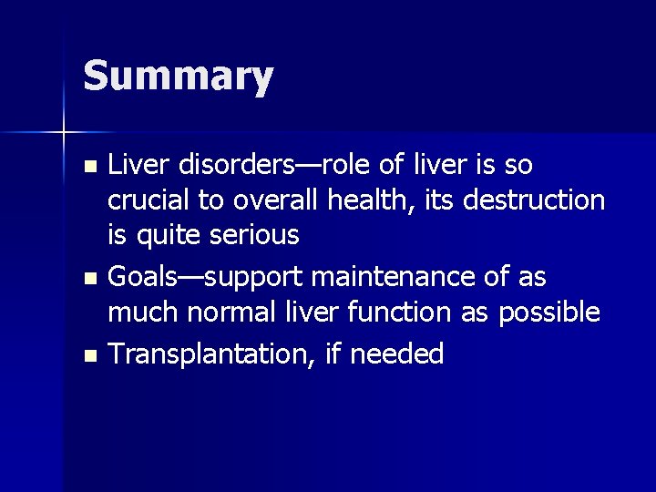 Summary Liver disorders—role of liver is so crucial to overall health, its destruction is