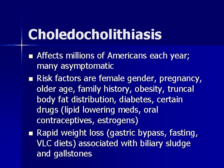 Choledocholithiasis n n n Affects millions of Americans each year; many asymptomatic Risk factors