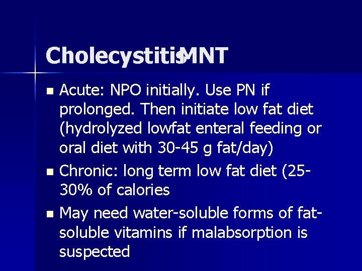 Cholecystitis. MNT Acute: NPO initially. Use PN if prolonged. Then initiate low fat diet