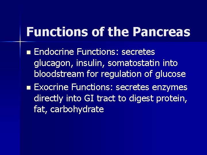 Functions of the Pancreas Endocrine Functions: secretes glucagon, insulin, somatostatin into bloodstream for regulation