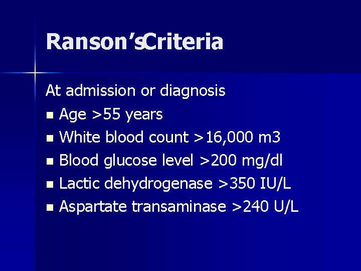 Ranson’s. Criteria At admission or diagnosis n Age >55 years n White blood count