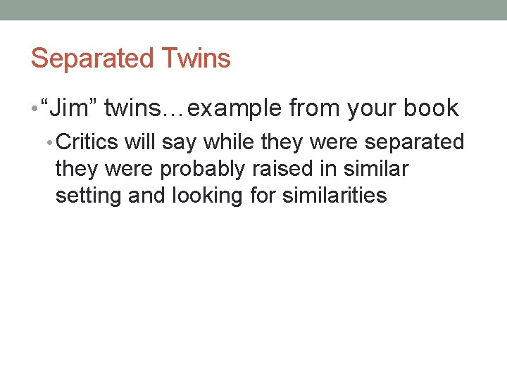 Separated Twins • “Jim” twins…example from your book • Critics will say while they