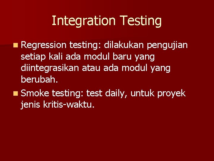 Integration Testing n Regression testing: dilakukan pengujian setiap kali ada modul baru yang diintegrasikan