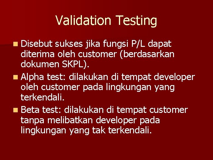 Validation Testing n Disebut sukses jika fungsi P/L dapat diterima oleh customer (berdasarkan dokumen
