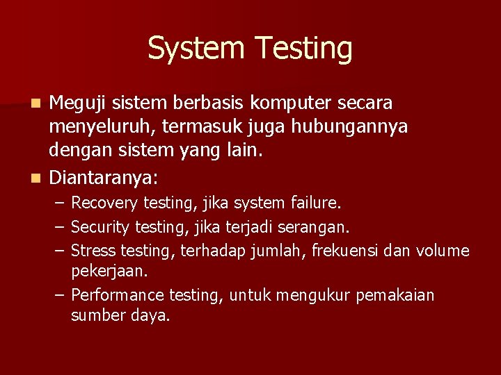 System Testing Meguji sistem berbasis komputer secara menyeluruh, termasuk juga hubungannya dengan sistem yang