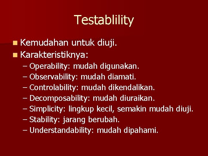 Testablility n Kemudahan untuk diuji. n Karakteristiknya: – Operability: mudah digunakan. – Observability: mudah