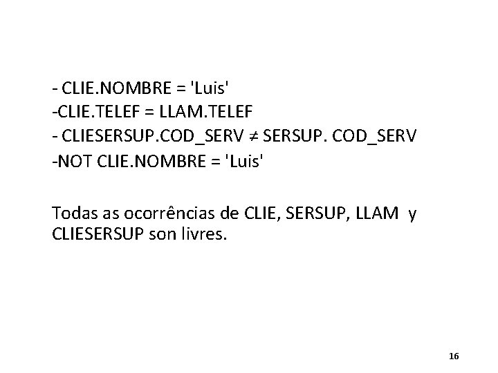 - CLIE. NOMBRE = 'Luis' -CLIE. TELEF = LLAM. TELEF - CLIESERSUP. COD_SERV ≠