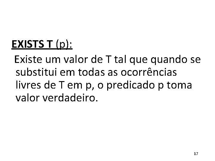 EXISTS T (p): Existe um valor de T tal que quando se substitui em