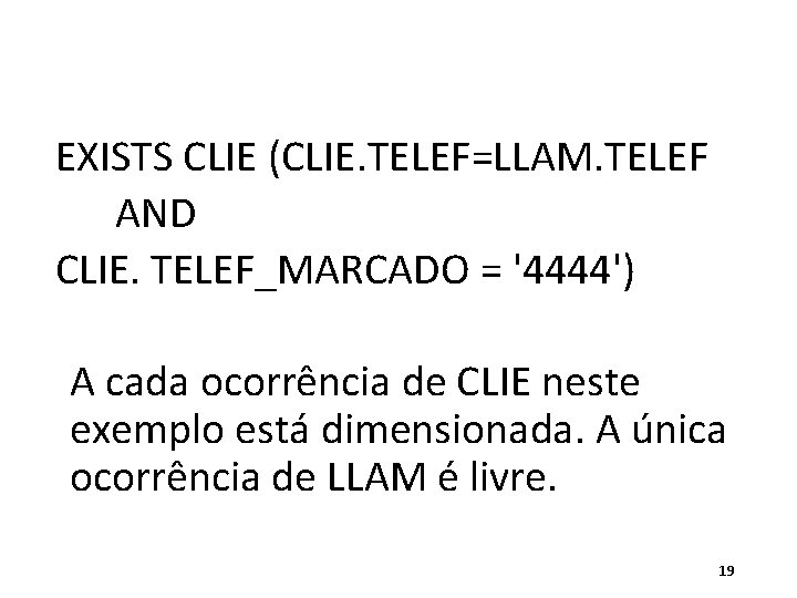 EXISTS CLIE (CLIE. TELEF=LLAM. TELEF AND CLIE. TELEF_MARCADO = '4444') A cada ocorrência de