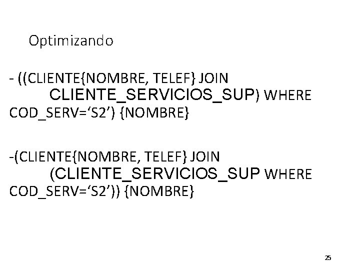 Optimizando - ((CLIENTE{NOMBRE, TELEF} JOIN CLIENTE_SERVICIOS_SUP) WHERE COD_SERV=‘S 2’) {NOMBRE} -(CLIENTE{NOMBRE, TELEF} JOIN (CLIENTE_SERVICIOS_SUP