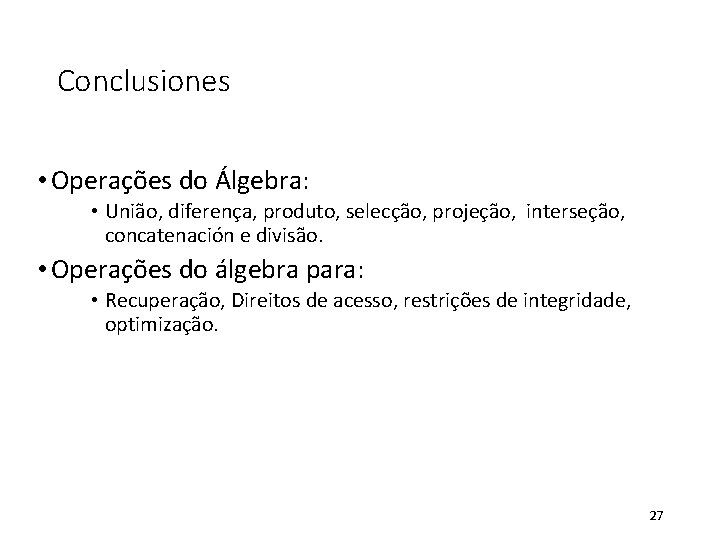 Conclusiones • Operações do Álgebra: • União, diferença, produto, selecção, projeção, interseção, concatenación e