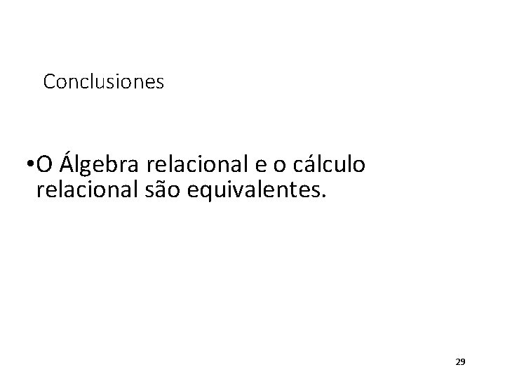 Conclusiones • O Álgebra relacional e o cálculo relacional são equivalentes. 29 