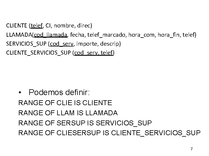 CLIENTE (telef, CI, nombre, direc) LLAMADA(cod_llamada, fecha, telef_marcado, hora_com, hora_fin, telef) SERVICIOS_SUP (cod_serv, importe,